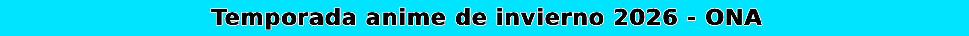 Guía anime temporada invierno 2026 – Todas las ONA que se estrenarán durante la temporada