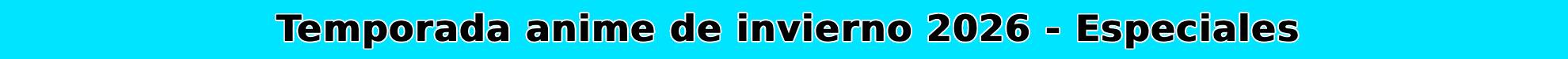 Guía anime temporada invierno 2026 – Todas los episodios especiales que se estrenarán durante la temporada