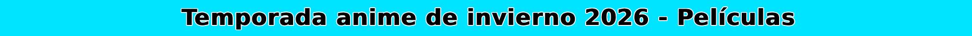 Guía anime temporada invierno 2026 – Todas las películas que se estrenarán durante la temporada
