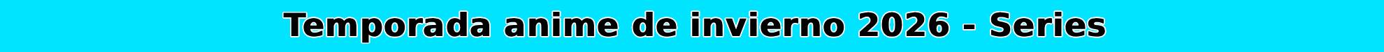 Guía anime temporada invierno 2026 – Todas las series que se estrenarán durante la temporada